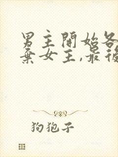 男主开始各种嫌弃女主,最后卑微求爱的小说