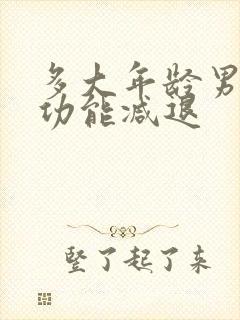 多大年龄男性性功能减退