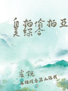 自拍偷拍亚洲欧美综合