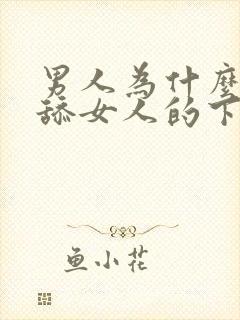 男人为什么喜欢舔女人的下边