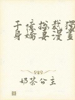 千亿总裁独宠替身娇妻漫画免费观看