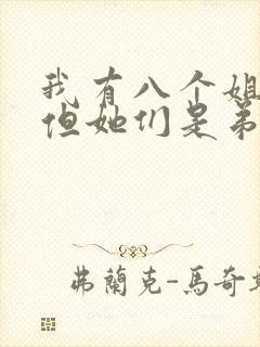 我有八个姐姐,但她们是弟控小说