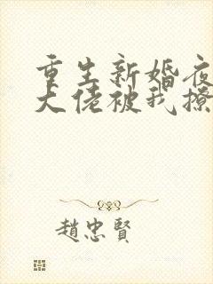 重生新婚夜偏执大佬被我撩红脸免费阅读