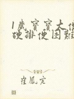 1岁宝宝大便干硬排便困难怎么办