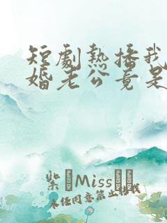 短剧热播我的闪婚老公竟是闺蜜大哥