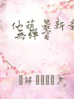 仙葫 最新章节 无弹窗