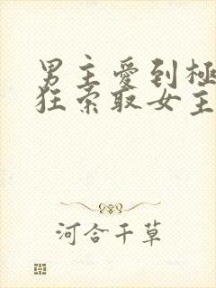 男主爱到极致疯狂索取女主的宠文