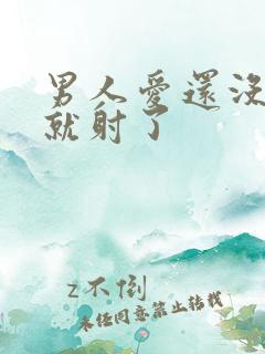 男人爱还没进去就射了