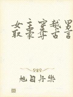 女主穿越男主强取豪夺古言