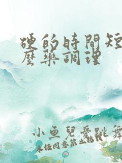 硬的时间短吃什么药调理