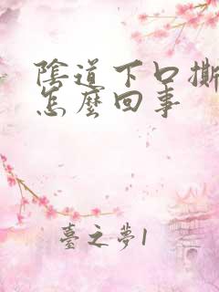 阴道下口撕裂是怎么回事