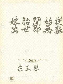 娘胎开始逆袭,出世即无敌