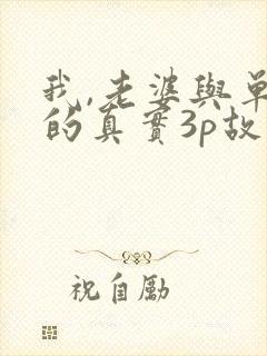 我,老婆与单男的真实3p故事