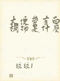 大便带有白色粘稠物是什么原因