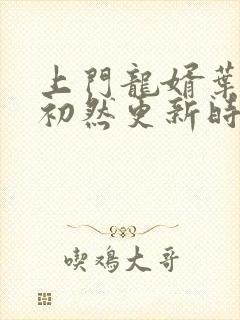 上门龙婿叶辰萧初然更新时间