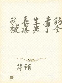 我长生者的身份被曝光了全文txt下载