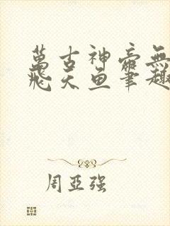 万古神帝无弹窗飞天鱼笔趣阁