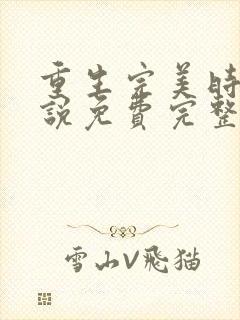 重生完美时代小说免费完整版txt下载