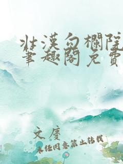 壮汉勾栏院by笔趣阁免费阅读无弹窗