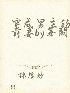 穿成男主的炮灰前妻by华阙阙