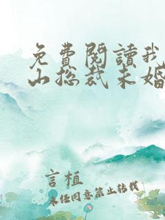 免费阅读我的冰山总裁未婚妻