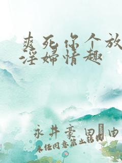 爽死你个放荡小淫妇情趣