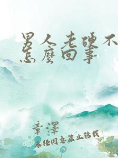 男人老硬不起来怎么回事