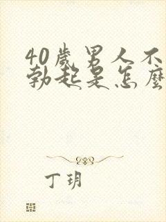 40岁男人不能勃起是怎么回事