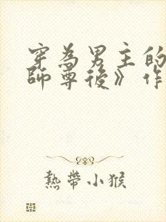 穿为男主的反派师尊后》作者:山野行月