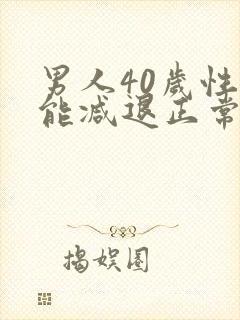 男人40岁性功能减退正常吗