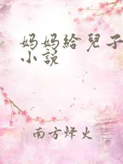妈妈给儿子破处小说