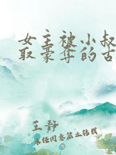 女主被小叔子强取豪夺的古言