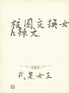 校园交换女友高h辣文