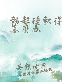 勃起后软得很快怎么办