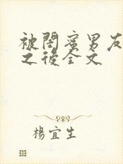 被闺蜜男友上错之后全文