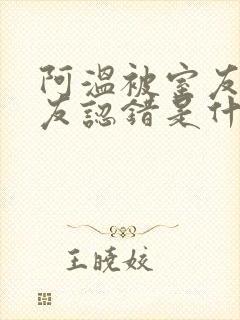 阿温被室友男朋友认错是什么剧