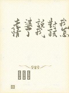 老婆说对我没感情了我该怎么办