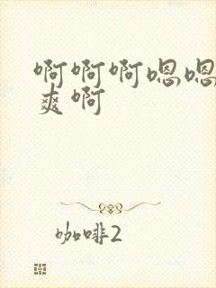 啊啊啊嗯嗯嗯好爽啊