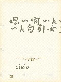 嗯～啊～h～嗯～h勾引女主主动强上男主