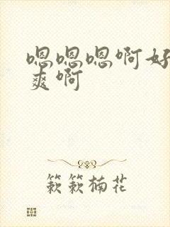 嗯嗯嗯啊好大好爽啊