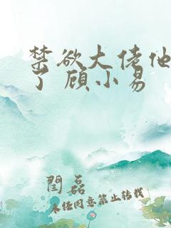 禁欲大佬他沦陷了 顾小易