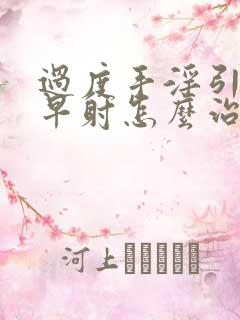 过度手淫引起的早射怎么治疗