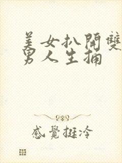 美女扒开双腿让男人生捅