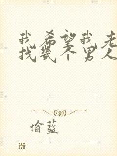 我希望我老婆多找几个男人