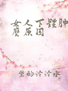 女人下体肿了什么原因