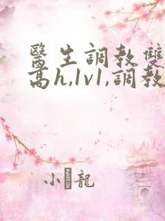 医生调教双性(高h,1v1,调教)男