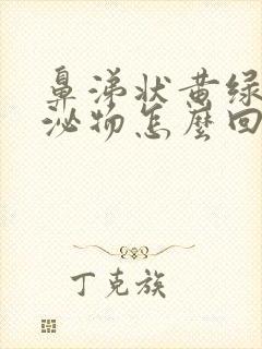 鼻涕状黄绿色分泌物怎么回事