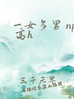 一女多男 np 高h