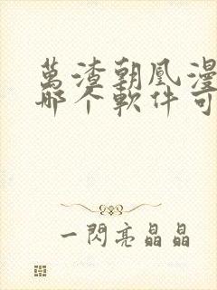 万渣朝凰漫画在哪个软件可以免费阅读