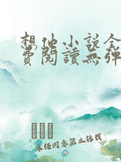 想他小说全文免费阅读无弹窗